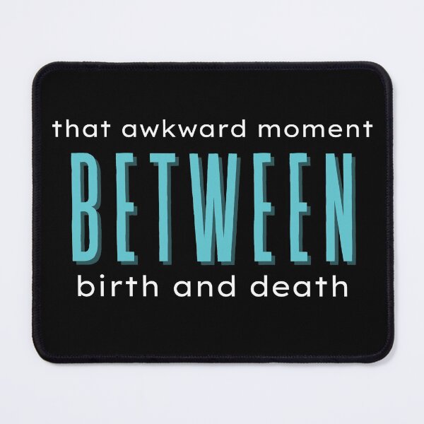 Item preview, That awkward moment between birth and death. designed and sold by MyLucidDreams.
