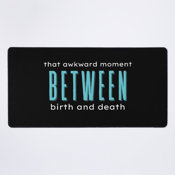 Item preview, That awkward moment between birth and death. designed and sold by MyLucidDreams.
