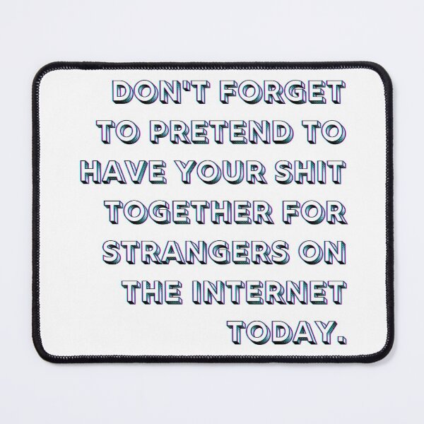 Item preview, Don't forget to pretend to have your shit together for strangers on the internet today designed and sold by MyLucidDreams.