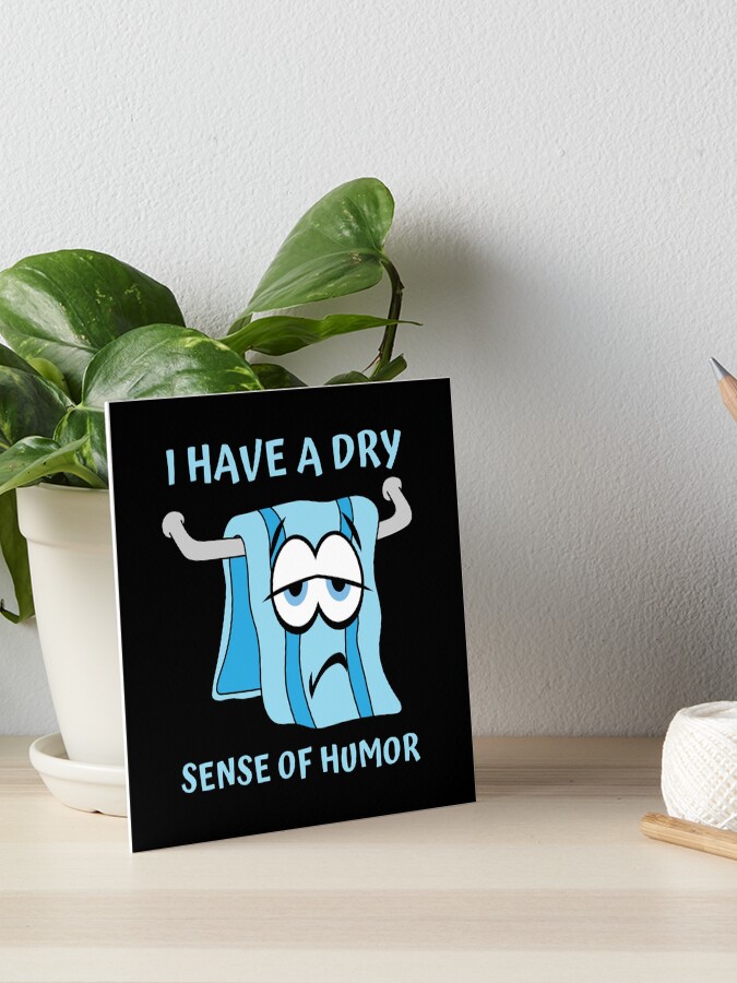 I have a dry sense of humor Art Board Print