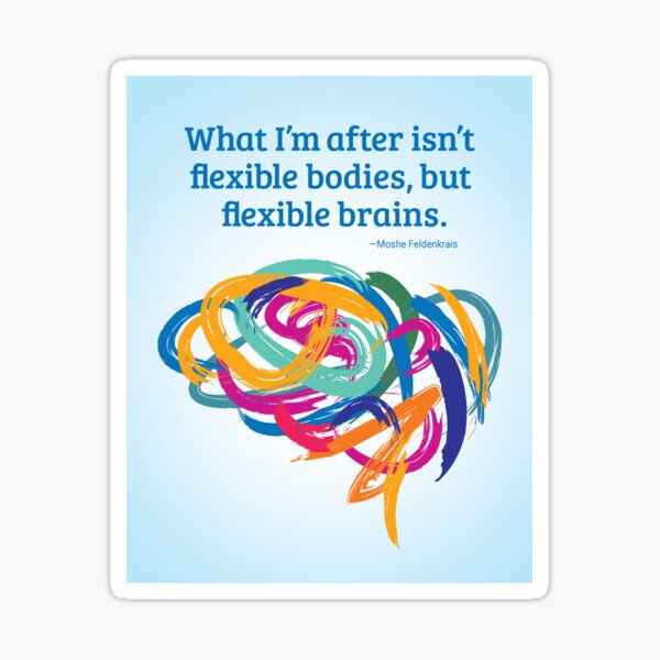 Feldenkrais Quote: Flexible brains Sticker