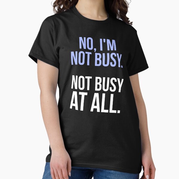 Item preview, Sarcastic "No, I’m not busy. Not busy at all." products for busy people designed and sold by Jerneja.