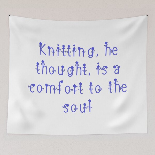 Item preview, Knitting, he thought, is a comfort to the soul designed and sold by Anastaciaknits.