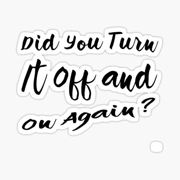 did-you-turn-it-off-and-on-again-sticker-for-sale-by-trendwide-redbubble