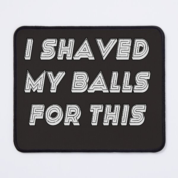 Item preview, I Shaved My Balls For This designed and sold by Bouchfashions.