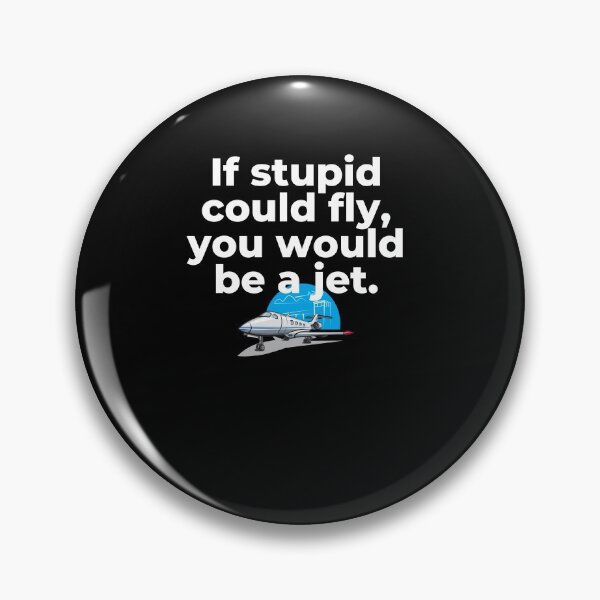 Item preview, If Stupid Could Fly You Would Be a Jet  designed and sold by Peter Stawicki.