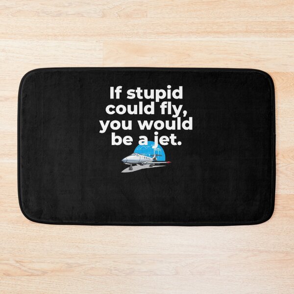 Item preview, If Stupid Could Fly You Would Be a Jet  designed and sold by Peter Stawicki.