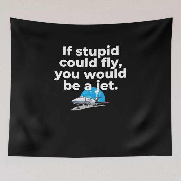 Item preview, If Stupid Could Fly You Would Be a Jet  designed and sold by Peter Stawicki.