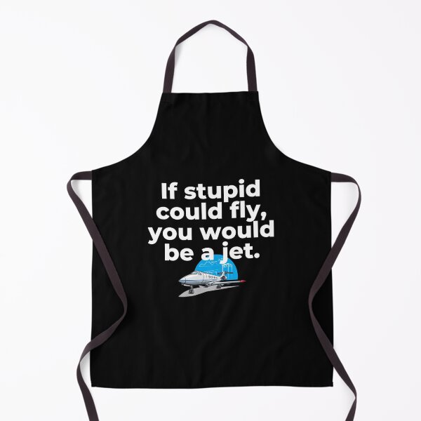 Item preview, If Stupid Could Fly You Would Be a Jet designed and sold by Peter Stawicki.