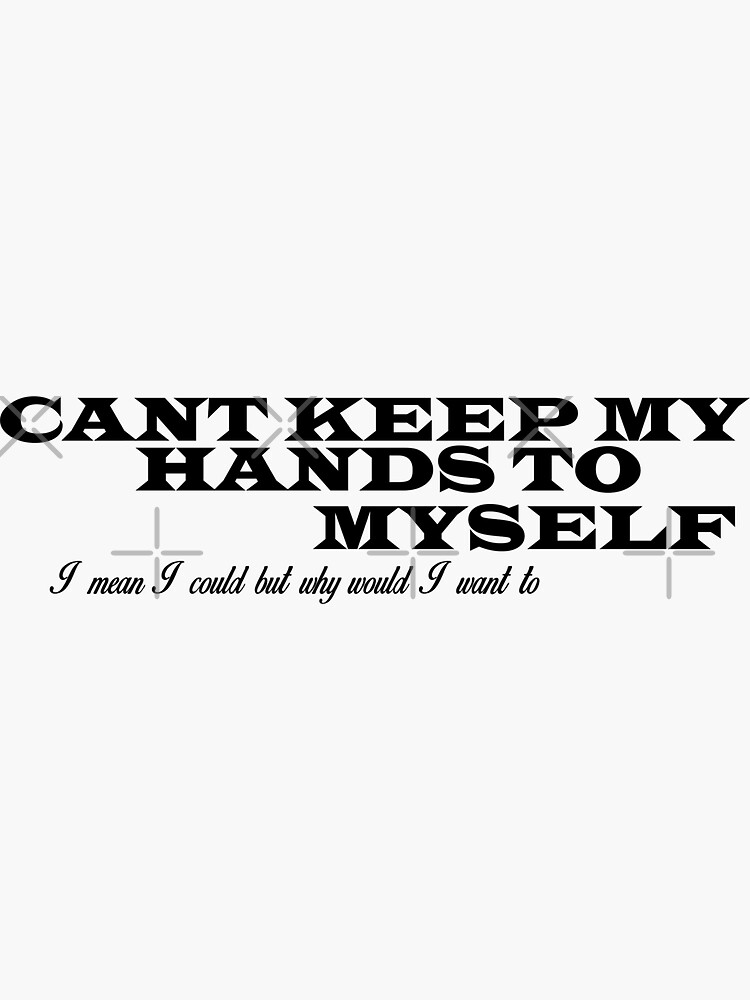 "Cant Keep My Hands To Myself " Sticker for Sale by JasArtEndeavour