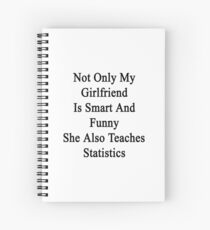 Not Only My Girlfriend Is Smart And Funny She Also Teaches Statistics Spiral Notebook