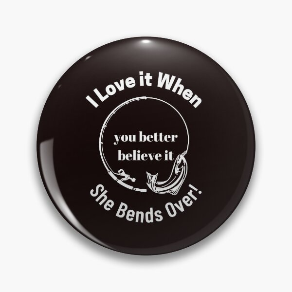 Item preview, I Love It When She Bends Over designed and sold by passiveink.