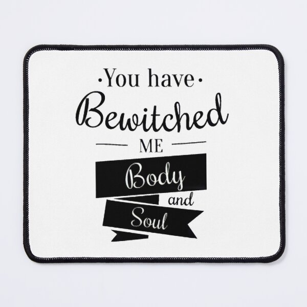 Item preview, YOU have bewitched me, BODY and SOUL. designed and sold by BEyourself be.