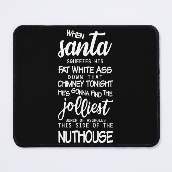 Item preview, When santa squeezes his fat white ass down that chimney tonight he's gonna find the jolliest bunch of assholes this side of the nuthouse designed and sold by pnkpopcorn.