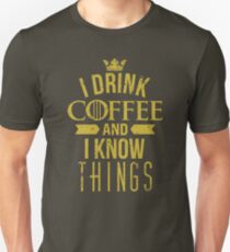 I Drink Coffee And I Know Things Unisex T-Shirt