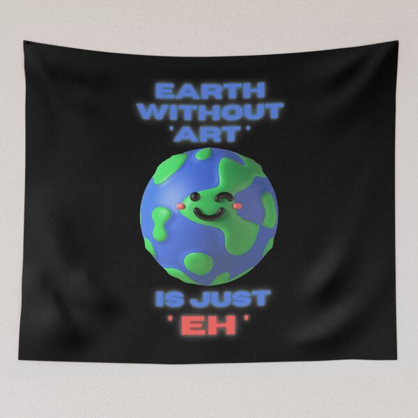 Item preview, Earth without 'Art' is Just 'Eh' designed and sold by Orangegrph.