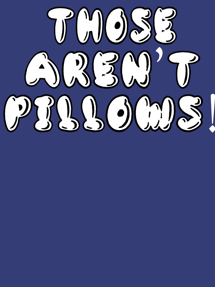 "Planes Trains And Automobiles Those Aren't Pillows!" Tshirt for