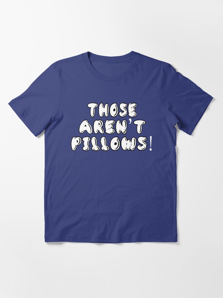 "Planes Trains And Automobiles Those Aren't Pillows!" Tshirt for
