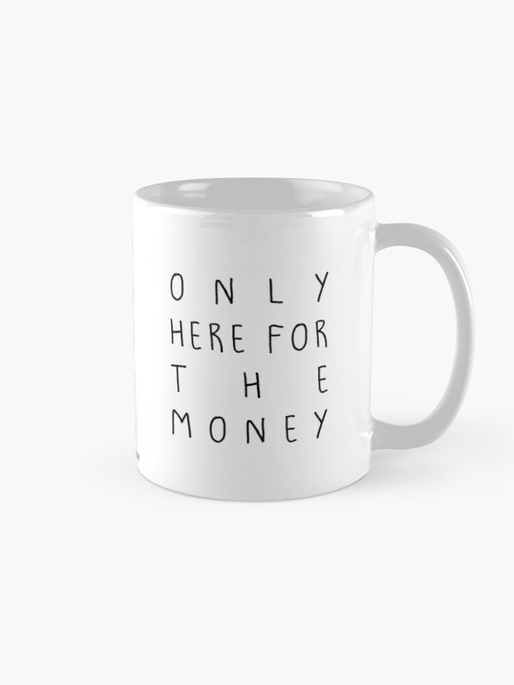 Alternate view of Only here for the money Mug Mug