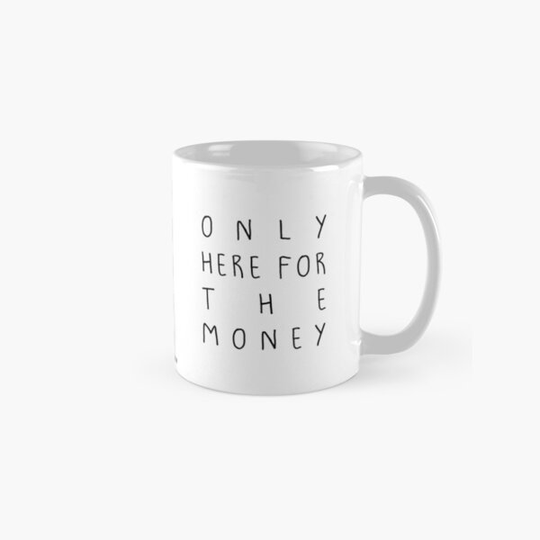 Only here for the money Mug Classic Mug