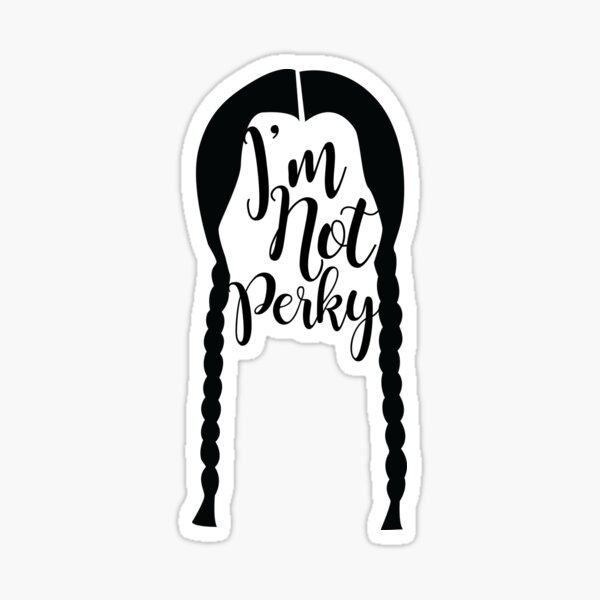 Wednesday Addams - I'm Not Perky Sticker