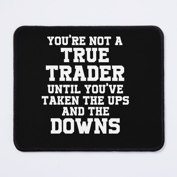 Item preview, You 'Re Not A True Trader Until You'Re Taken The Ups And Downs designed and sold by h2qhoangquoc.