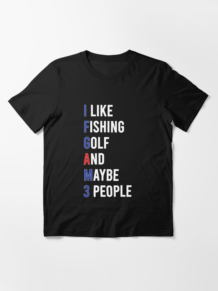 I Like Fishing Golf & Maybe 3 People Fish Golf Lover Funny Fishing Golf  Squad gifts Essential T-Shirt for Sale by Feeling Free