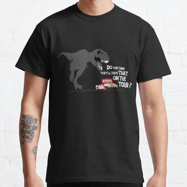 Ian Malcolm - Do you think they'll have that on the tour? Classic T-Shirt