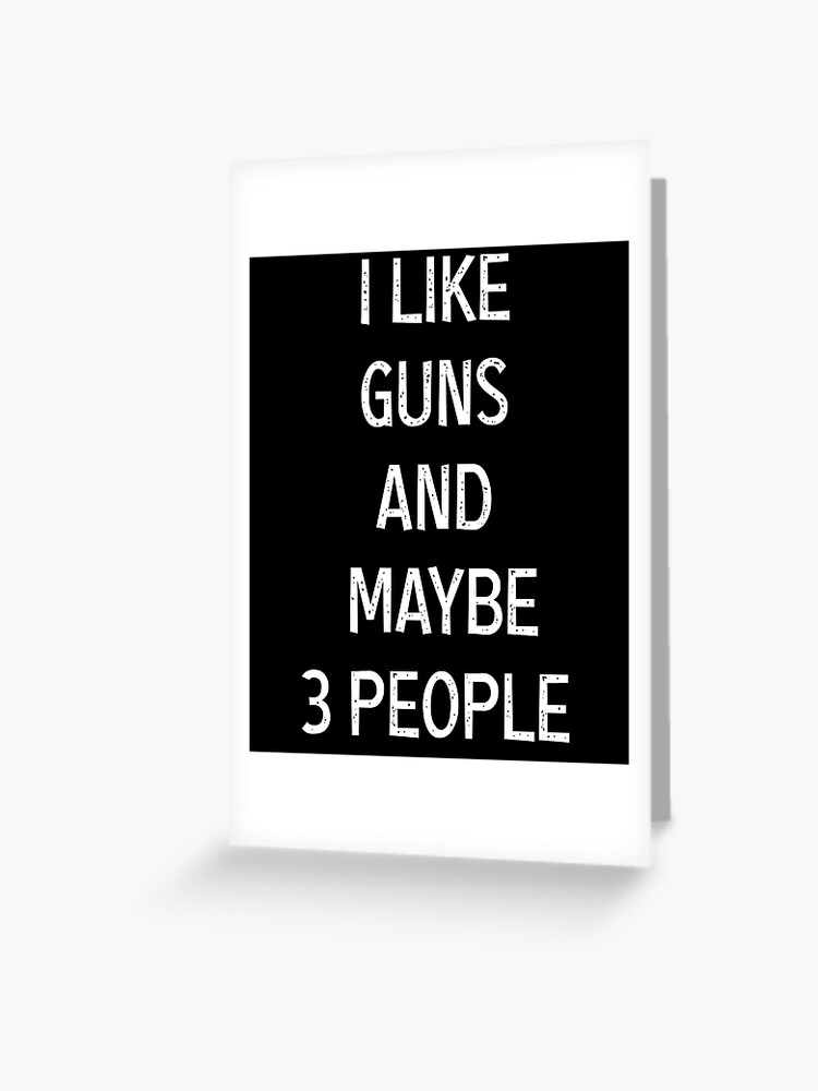 I Like Guns & Maybe 3 People Gun Lover Funny Guns, Gun Squad gifts