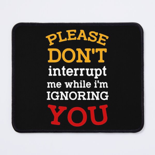 Item preview, please don't interrupt me while i'm ignoring you funny quote  designed and sold by joy4shirt.