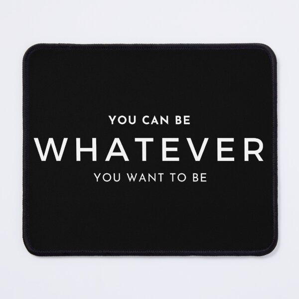 Item preview, You can be whatever you want to be designed and sold by MyLucidDreams.
