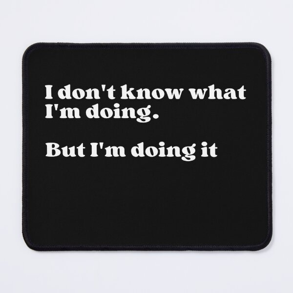 Item preview, I don't know what I'm doing but I'm doing it designed and sold by Click-Like.