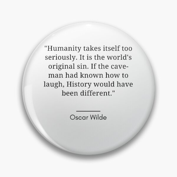 Item preview, Oscar Wilde-"Humanity takes itself too seriously. It is the world's original sin. If the cave-man had known how to laugh, History would have been different. " designed and sold by Dominous46.