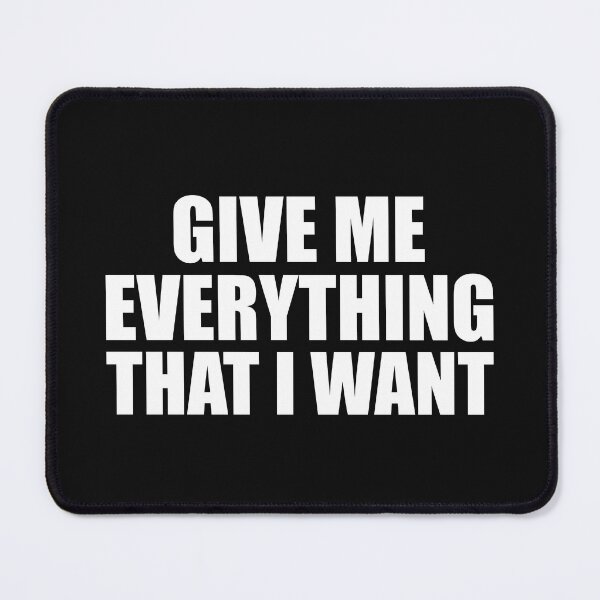 Item preview, Give Me Everything That I Want designed and sold by HiddenStar02.