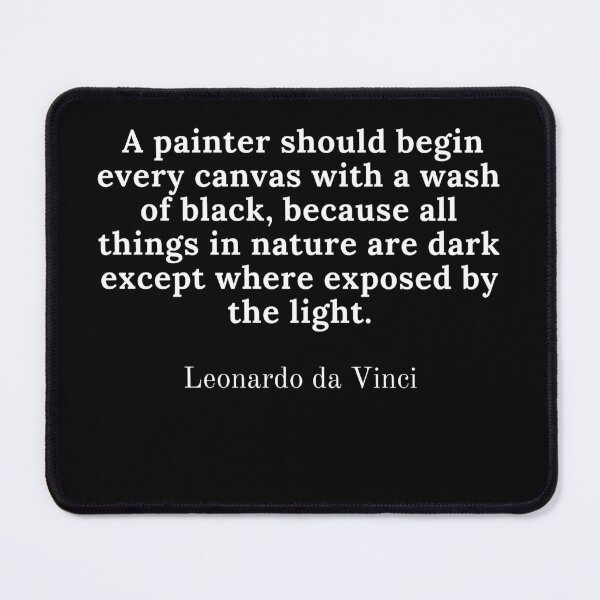 Item preview, Leonardo da Vinci - "A painter should begin every canvas with a wash of black, because all things in nature are dark except where exposed by the light." designed and sold by Dominous46.