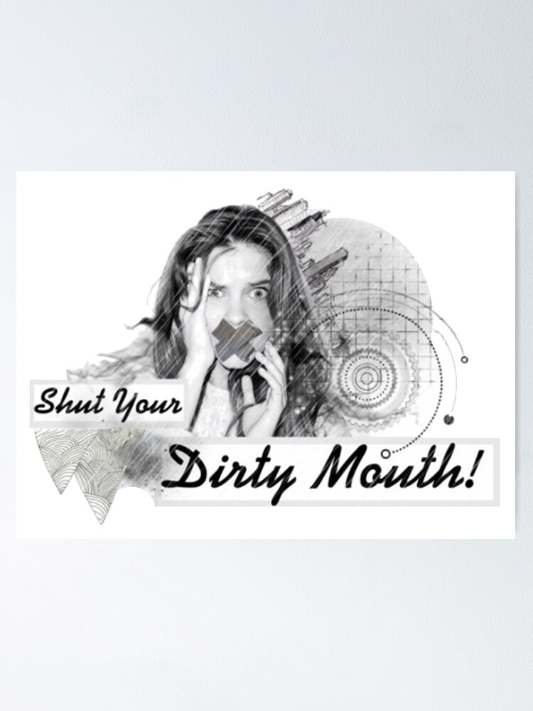 "Shut Your Dirty Mouth" Poster for Sale by lostandmisplace Redbubble