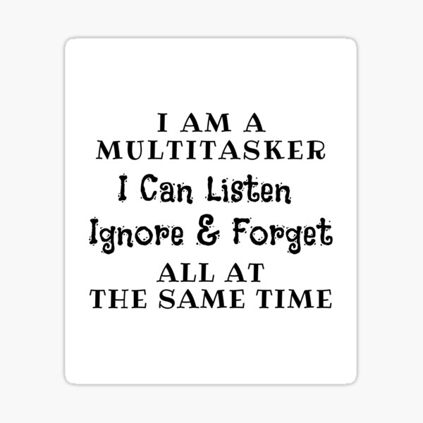 I Am A Multitasker I Can Listen Ignore & Forget Funny Saying Sticker
