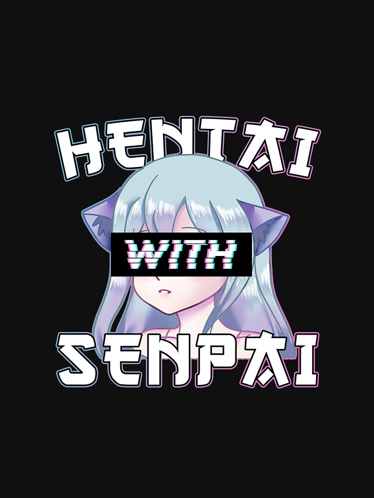 Anime Meme Hentai With Senpai I Neko Anime Cat Girl T Shirt For Sale By Madalin1senim 7271