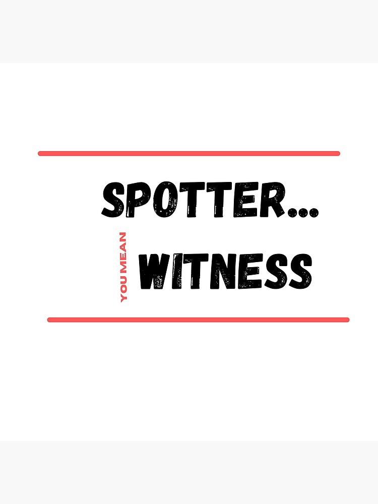 funny-spotter-witness-you-mean-poster-for-sale-by-youstore1-redbubble