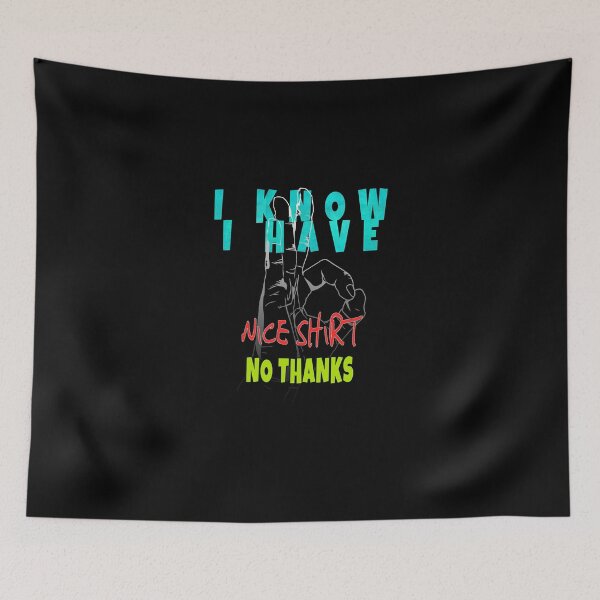 Item preview, I know I have A Nice Shirt No Thanks - Birthday Gift Idea designed and sold by Margaretsse.