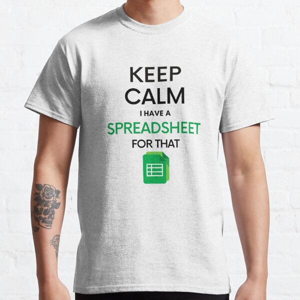 Keep Calm I have a Spreadsheet for that - Microsoft Excel // Google Sheets Classic T-Shirt