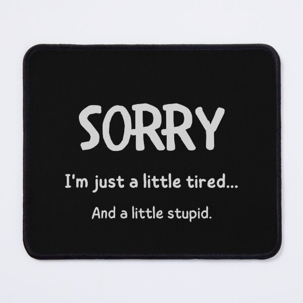 Item preview, Sorry, I'm Just a Little Tired and a Little Stupid designed and sold by QLityProducts.