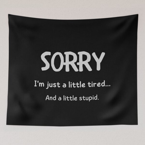 Item preview, Sorry, I'm Just a Little Tired and a Little Stupid designed and sold by QLityProducts.