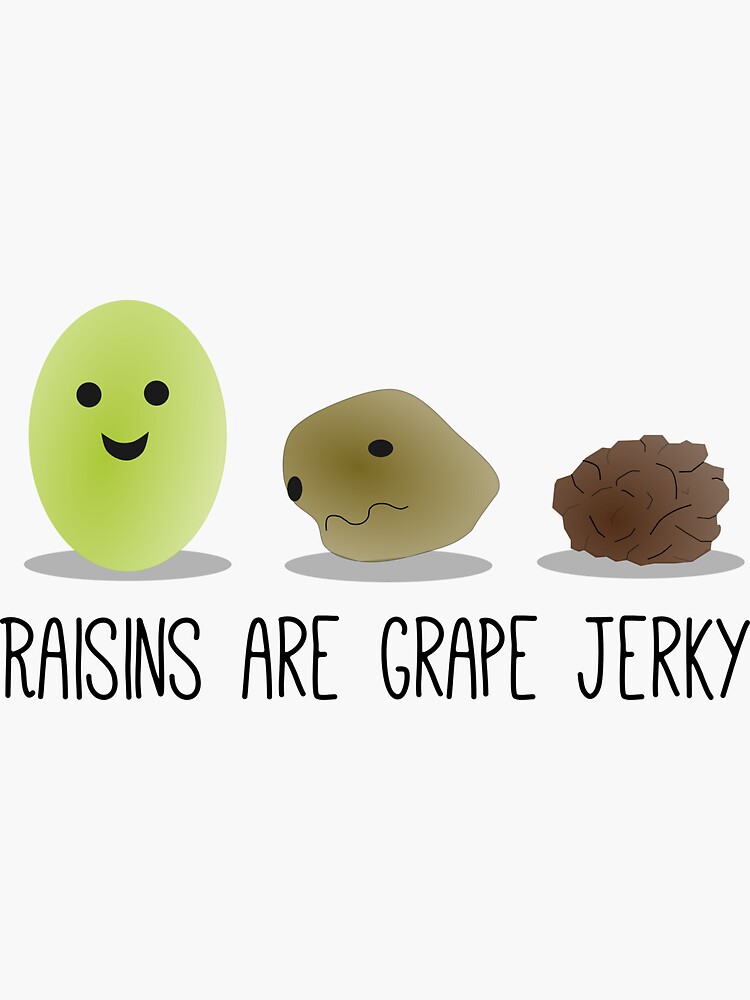 "Raisins are grape jerky" Sticker by Caretta Redbubble