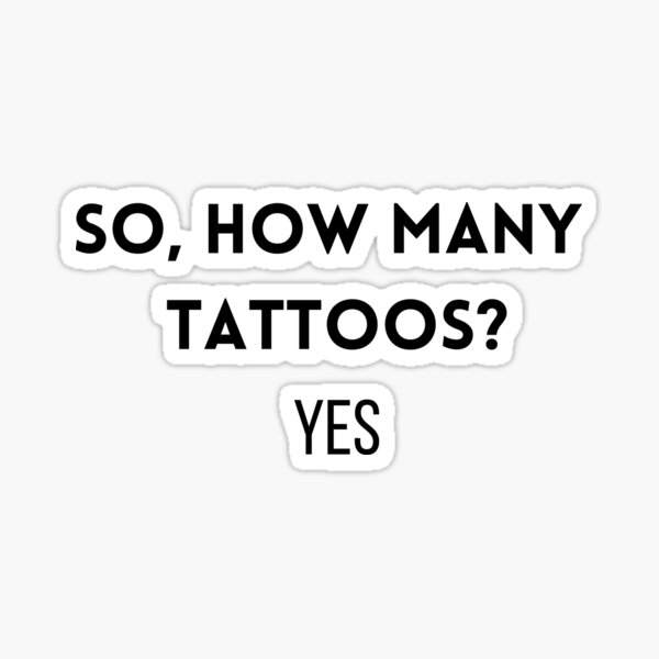 how-many-tattoos-yes-sticker-by-jaclin23-redbubble