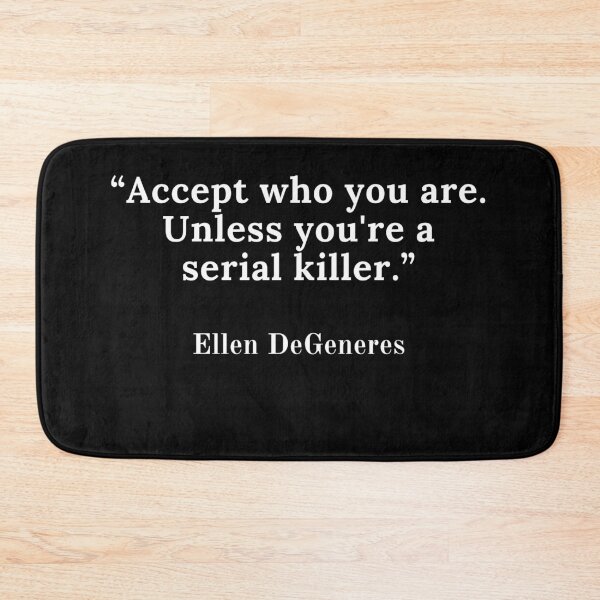 Item preview, Ellen DeGeneres-“Accept who you are. Unless you're a serial killer.” designed and sold by Dominous46.