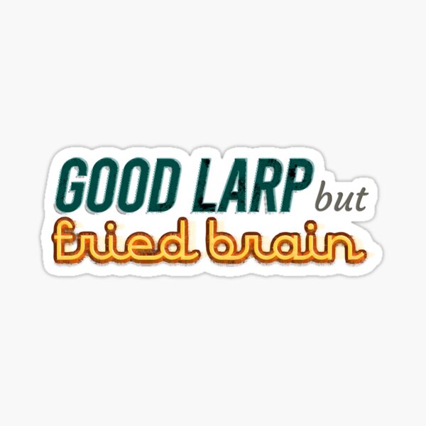 Artikel-Vorschau von Guter Larp, aber Fried Brain, designt und verkauft von BLACKEARTHMO.