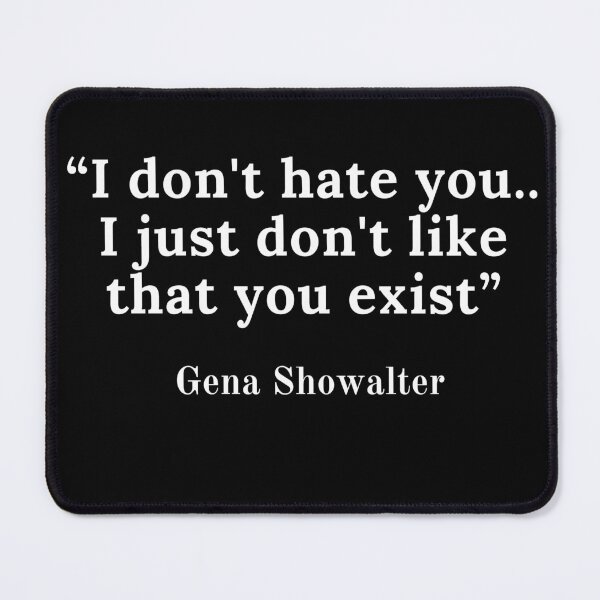 Item preview,  Gena Showalter-“I don't hate you.. I just don't like that you exist” designed and sold by Dominous46.