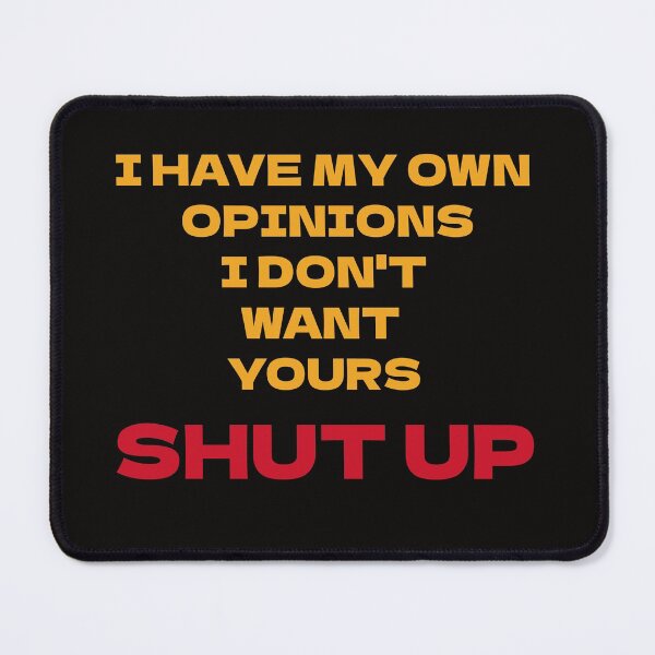 Item preview, I have my opinions I don't want yours Shut up designed and sold by Areashor.