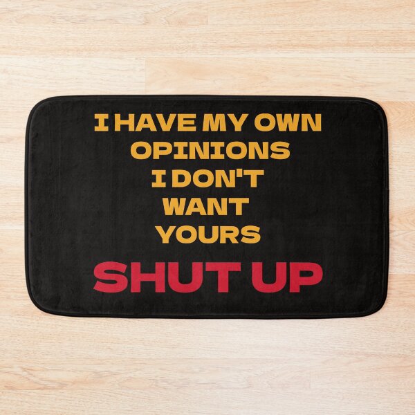 Item preview, I have my opinions I don't want yours Shut up designed and sold by Areashor.